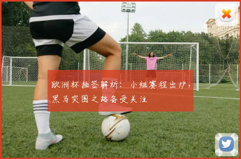 欧洲杯抽签解析：小组赛程出炉，黑马突围之路备受关注
