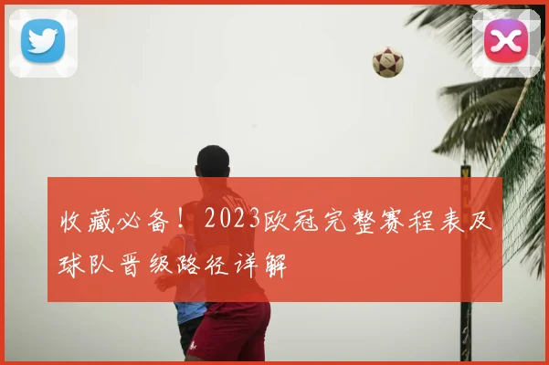 收藏必备！2023欧冠完整赛程表及球队晋级路径详解