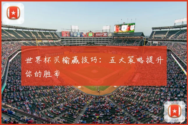 世界杯买输赢技巧:五大策略提升你的胜率