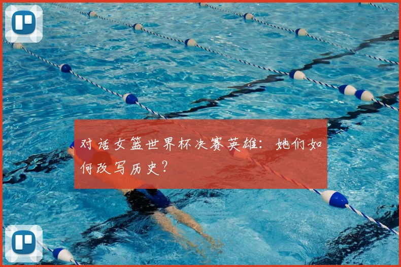 对话女篮世界杯决赛英雄:她们如何改写历史?