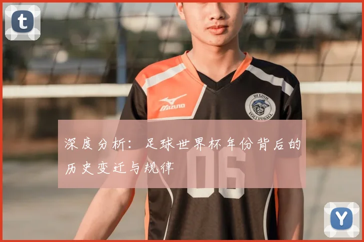 深度分析：足球世界杯年份背后的历史变迁与规律